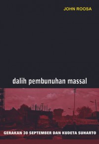 Image of Dalih Pembunuhan Massal: Gerakan 30 September Dan Kudeta Suharto